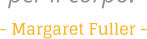 - Margaret Fuller -